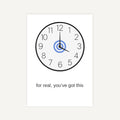 Clock with a motivational message 'for real, you've got this' on a white background