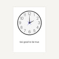 Clock with 'too good to be true' text on a white background